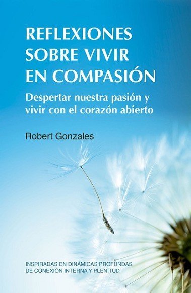 Portada del libro "Reflexiones sobre vivir en compasión", de Robert Gonzales, con semillas de diente de león sobre fondo azul.